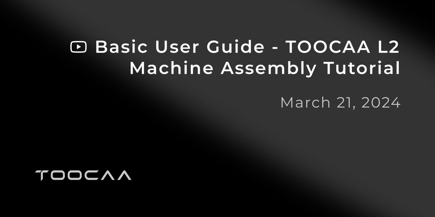 Basic User Guide - TOOCAA L2 Machine Assembly Tutorial